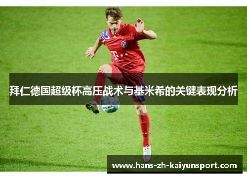 拜仁德国超级杯高压战术与基米希的关键表现分析 拜仁德国超级杯高压战术与基米希的关键表现分析