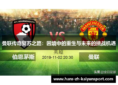 曼联传奇复苏之路:困境中的重生与未来的挑战机遇 曼联传奇复苏之路:困境中的重生与未来的挑战机遇