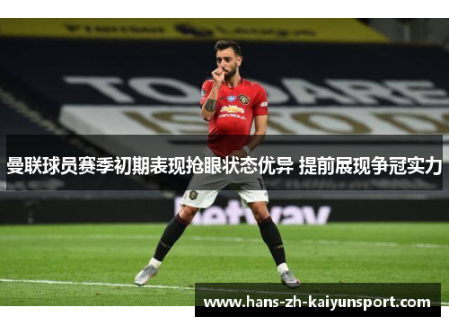 曼联球员赛季初期表现抢眼状态优异 提前展现争冠实力
