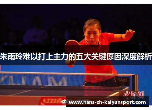 朱雨玲难以打上主力的五大关键原因深度解析
