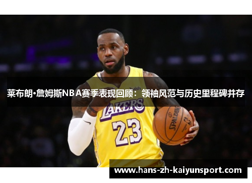 莱布朗·詹姆斯NBA赛季表现回顾:领袖风范与历史里程碑并存 莱布朗·詹姆斯NBA赛季表现回顾:领袖风范与历史里程碑并存