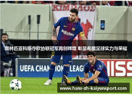 奥林匹亚科斯夺欧协联冠军再创辉煌 彰显希腊足球实力与荣耀