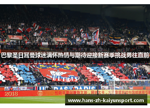 巴黎圣日耳曼球迷满怀热情与期待迎接新赛季挑战勇往直前