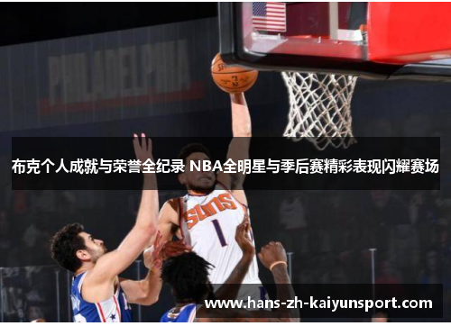 布克个人成就与荣誉全纪录 NBA全明星与季后赛精彩表现闪耀赛场 布克个人成就与荣誉全纪录 NBA全明星与季后赛精彩表现闪耀赛场