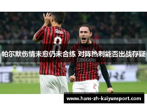 帕尔默伤情未愈仍未合练 对阵热刺能否出战存疑