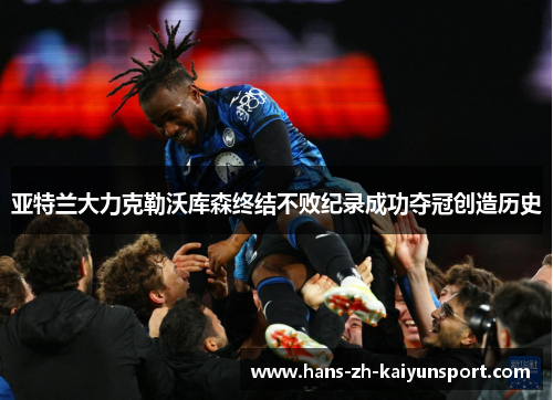 亚特兰大力克勒沃库森终结不败纪录成功夺冠创造历史 亚特兰大力克勒沃库森终结不败纪录成功夺冠创造历史