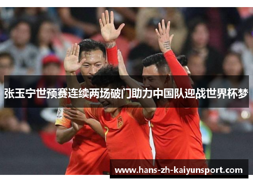 张玉宁世预赛连续两场破门助力中国队迎战世界杯梦