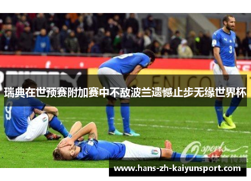 瑞典在世预赛附加赛中不敌波兰遗憾止步无缘世界杯