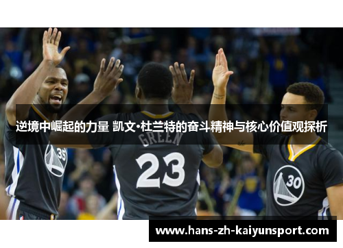 逆境中崛起的力量 凯文·杜兰特的奋斗精神与核心价值观探析