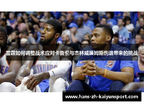 雷霆如何调整战术应对卡鲁索与杰林威廉姆斯伤退带来的挑战