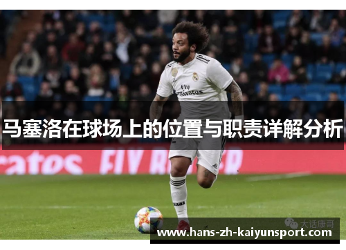 马塞洛在球场上的位置与职责详解分析 马塞洛在球场上的位置与职责详解分析