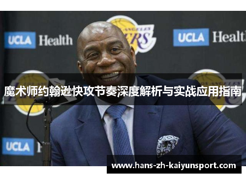 魔术师约翰逊快攻节奏深度解析与实战应用指南