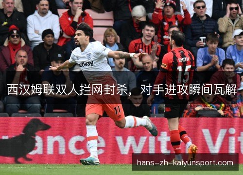 西汉姆联双人拦网封杀，对手进攻瞬间瓦解