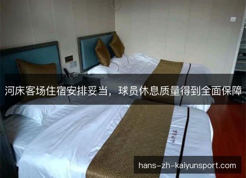 河床客场住宿安排妥当，球员休息质量得到全面保障