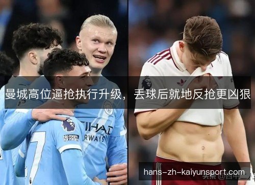 曼城高位逼抢执行升级，丢球后就地反抢更凶狠